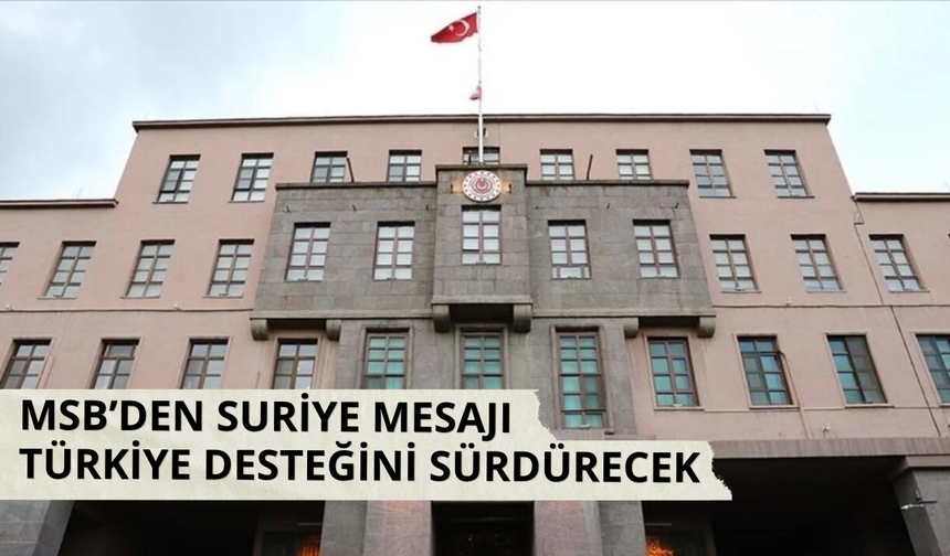 MSB: Suriye'ye yönelik desteğimiz devam edecek