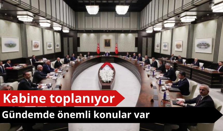 Kabine toplanıyor: Gündemde önemli konular var