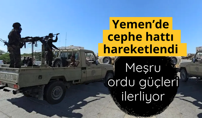 Yemen’de cephe hattı hareketlendi: Meşru ordu güçleri ilerliyor