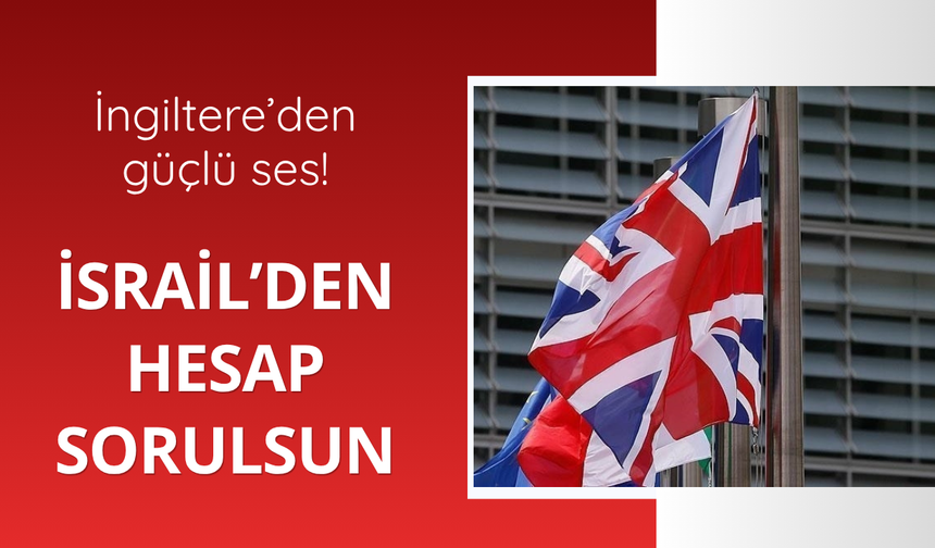 İngiltere'den güçlü ses! İsrail'den hesap sorulsun