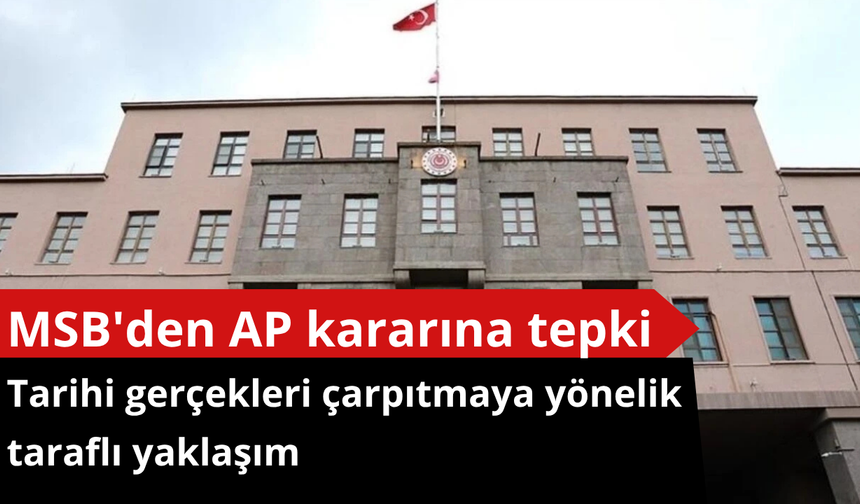 MSB'den AP kararına tepki: Tarihi gerçekleri çarpıtmaya yönelik taraflı yaklaşım