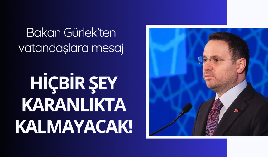 Bakan Gürlek: Hiçbir şey karanlıkta kalmayacak