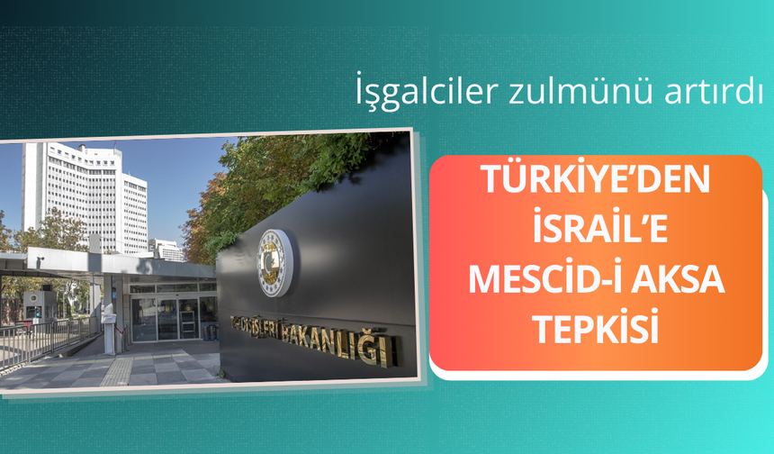 Türkiye'den İsrail'e Mescid-i Aksa tepkisi