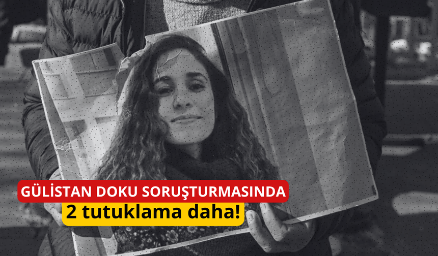 Gülistan Doku soruşturmasında 2 tutuklama daha!