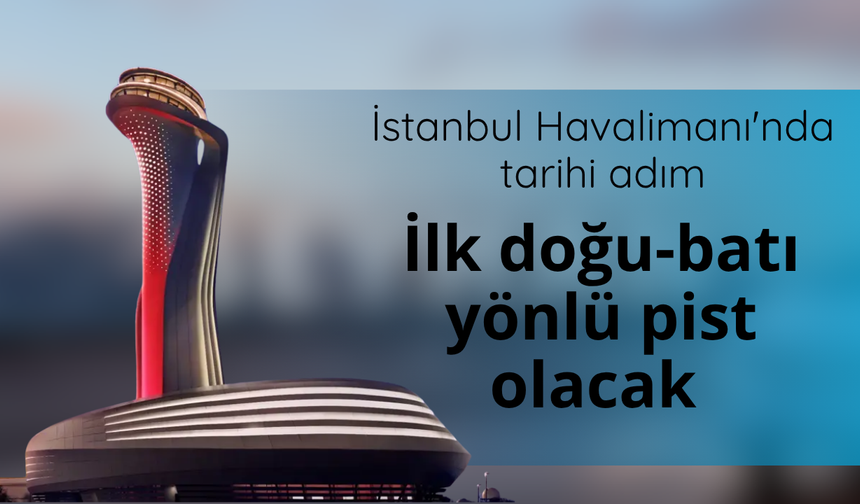 İstanbul Havalimanı'nda tarihi adım: İlk doğu-batı yönlü pist olacak