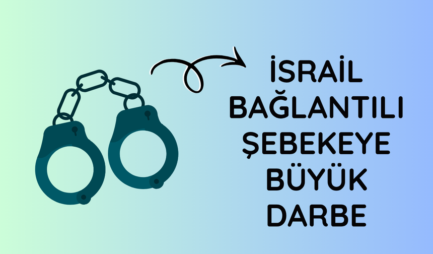 İsrail bağlantılı şebekeye büyük darbe: 175 gözaltı