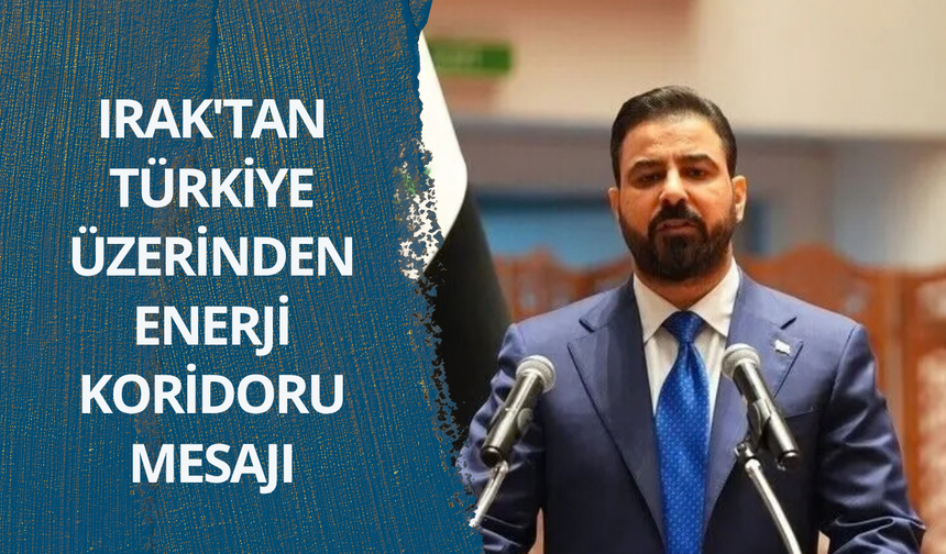 Irak'tan Türkiye üzerinden enerji koridoru mesajı