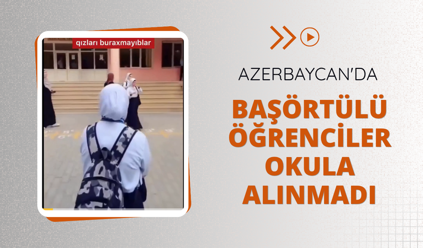 Azerbaycan'da başörtülü öğrenciler okula alınmadı