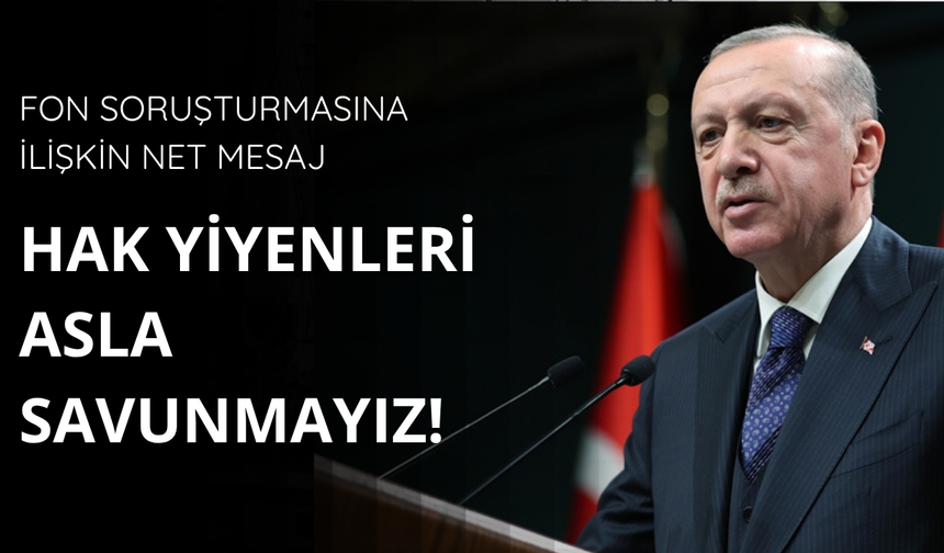 Başkan Erdoğan: Hak yiyenleri asla savunmayız