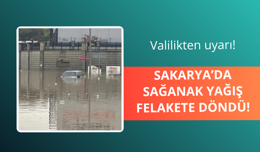 Sakarya'da sağanak felakete döndü