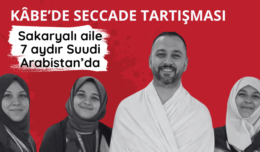 Kâbe’de seccade tartışması: Sakaryalı aile 7 aydır Suudi Arabistan’da