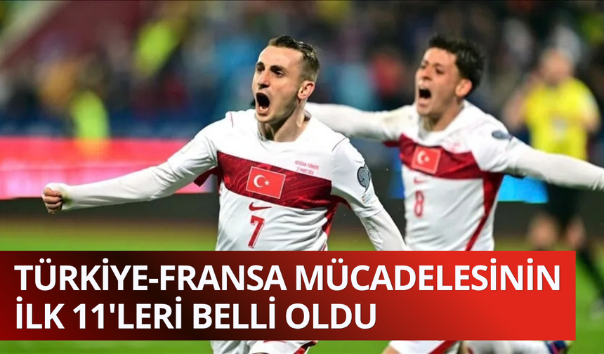Türkiye-Fransa mücadelesinin ilk 11'leri belli oldu