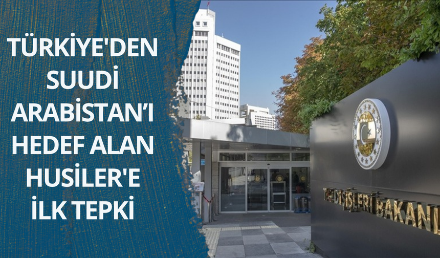 Türkiye'den Riyad'ı hedef alan Husiler'e ilk tepki