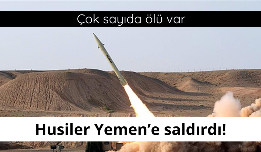 Husiler Yemen'e saldırdı! Çok sayıda ölü var