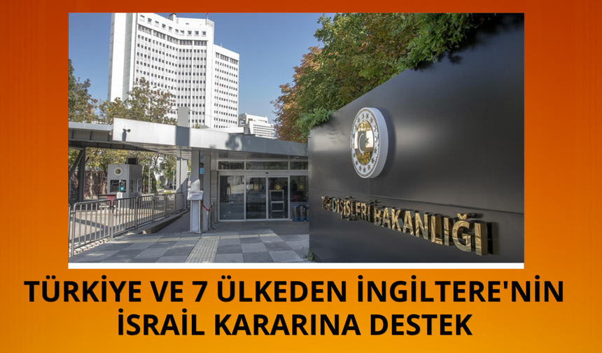 Türkiye ve 7 ülkeden İngiltere'nin İsrail kararına destek