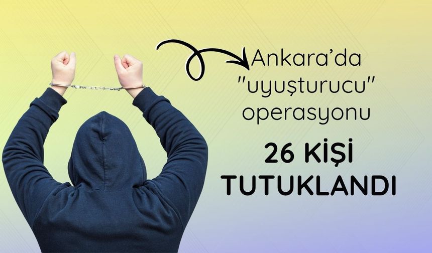 Ankara'da zehir taciri 26 kişi tutuklandı