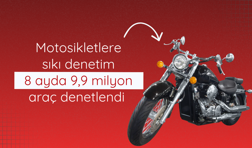 Motosikletlere sıkın denetim: 8 ayda 9,9 milyon araç denetlendi