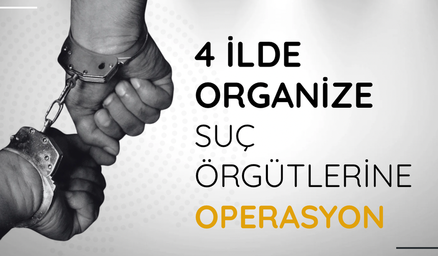 4 ilde organize suç örgütlerine operasyon: 137 şüpheliye adli işlem