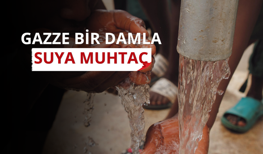 Gazze bir damla suya muhtaç