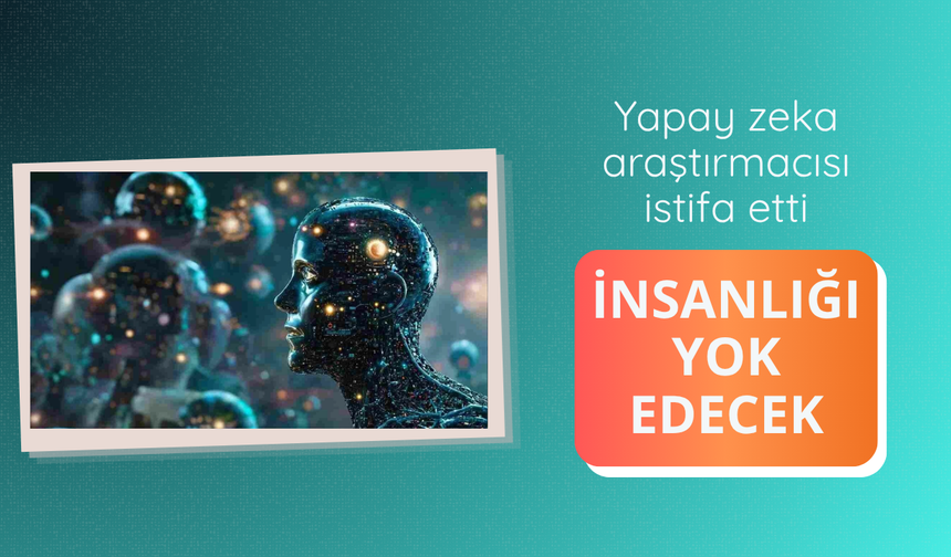Yapay zeka araştırmacısı istifa etti: İnsanlığı yok edecek