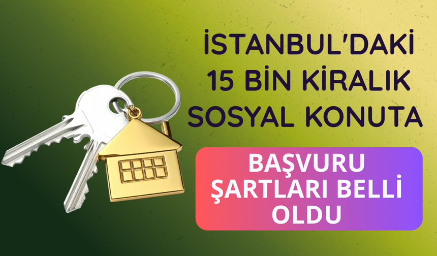 İstanbul'daki 15 bin kiralık sosyal konuta başvuru şartları belli oldu