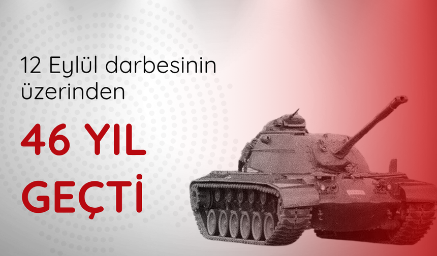 12 Eylül darbesinin üzerinden 46 yıl geçti