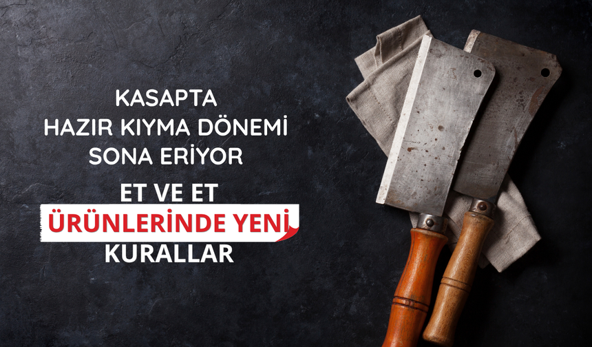 Kasapta hazır kıyma dönemi sona eriyor: Et ve et ürünlerinde yeni kurallar