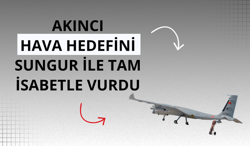 AKINCI, hava hedefini SUNGUR ile tam isabetle vurdu