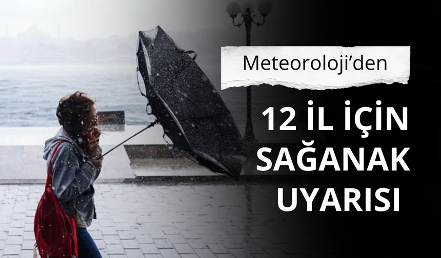 Meteoroloji'den 12 il için sağanak uyarısı