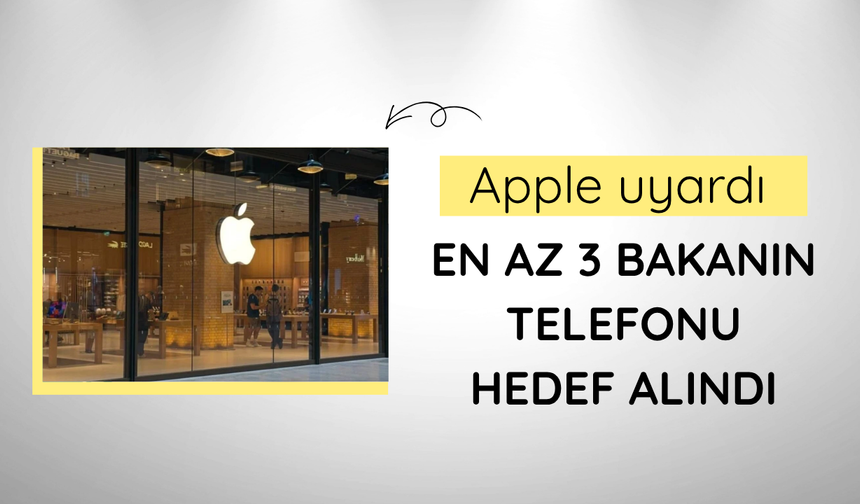 Apple uyardı: En az 3 bakanın telefonu hedef alındı
