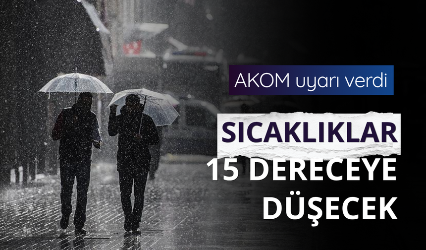 AKOM uyarı verdi: Sıcaklık 15 dereceye düşecek