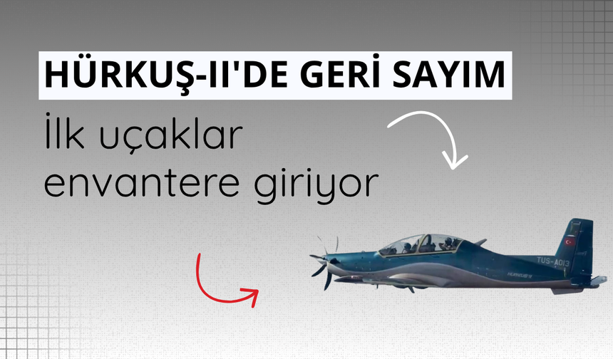 HÜRKUŞ-II'de geri sayım: İlk uçaklar envantere giriyor