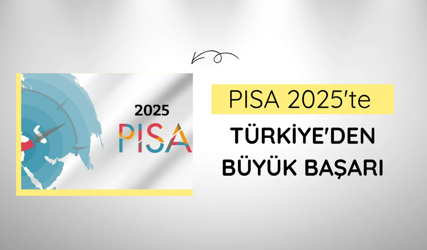 PISA 2025'te Türkiye'den büyük başarı
