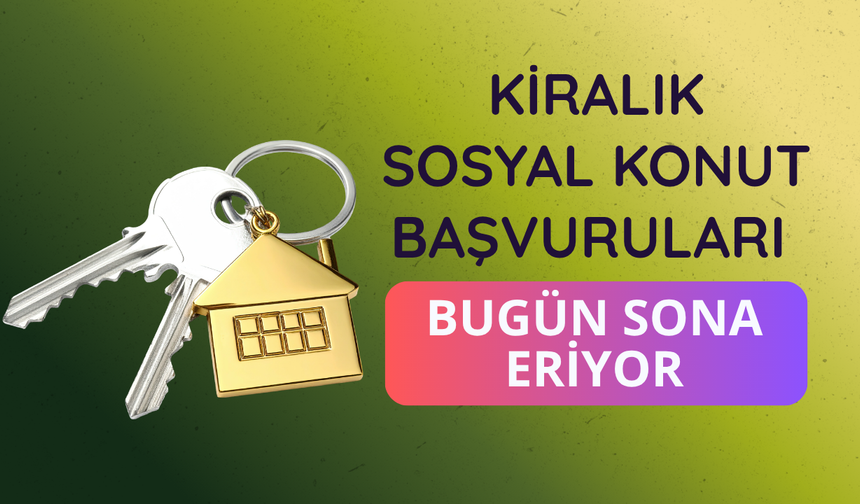 Kiralık sosyal konut başvuruları bugün sona eriyor