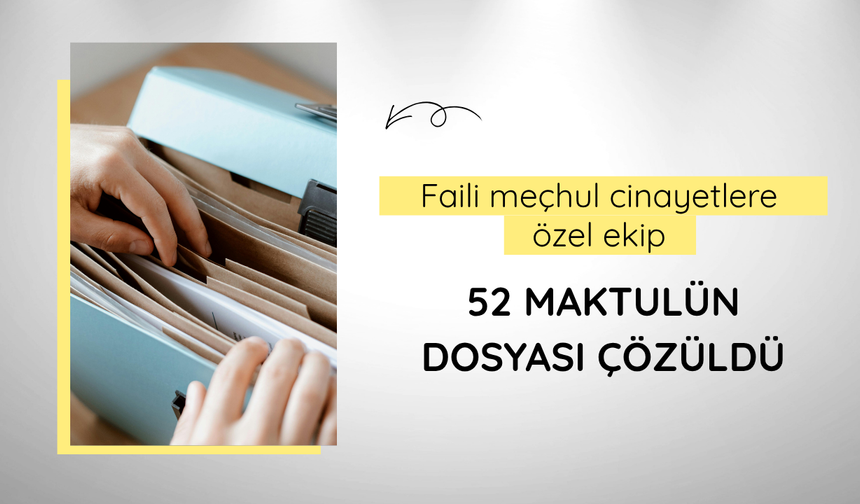 Faili meçhul cinayetlere özel ekip: 52 maktulün dosyası çözüldü