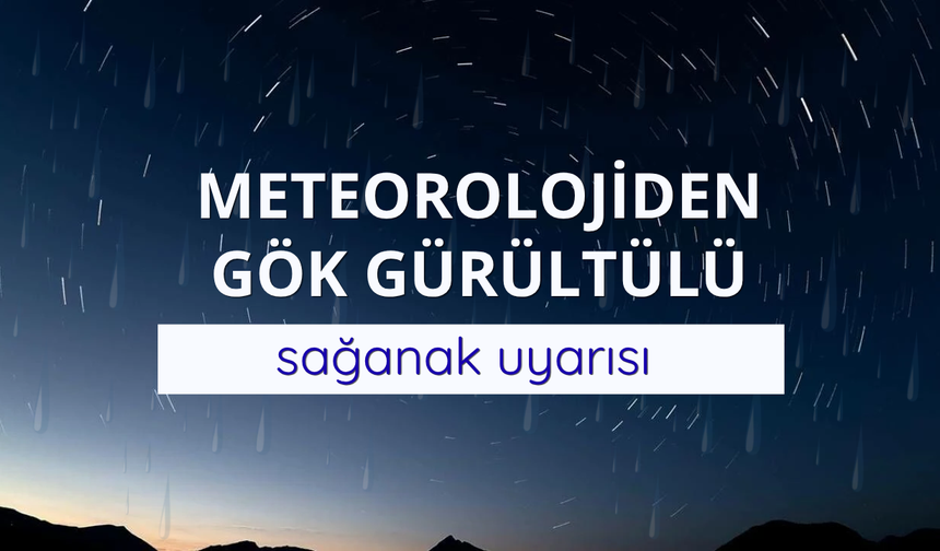 Meteorolojiden gök gürültülü sağanak uyarısı