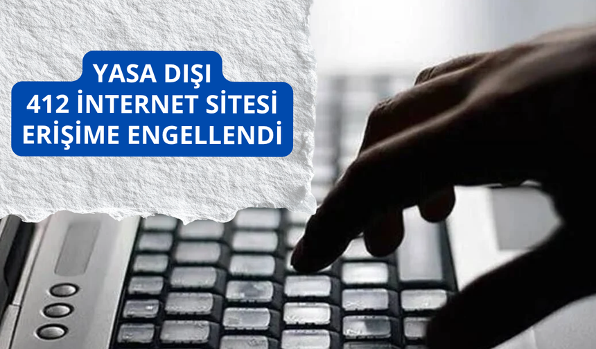 Yasa dışı 412 internet sitesi erişime engellendi