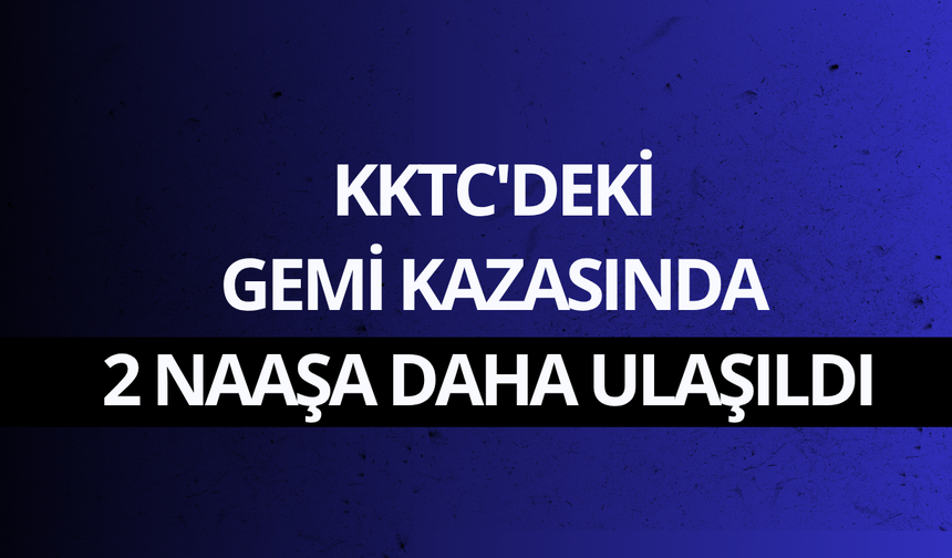 KKTC'deki gemi kazasında 2 naaşa daha ulaşıldı