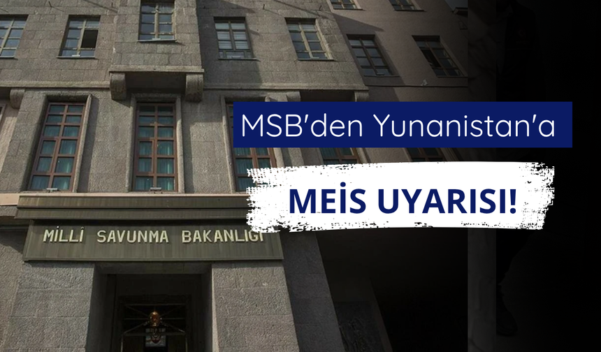 MSB'den Yunanistan'a Meis uyarısı!