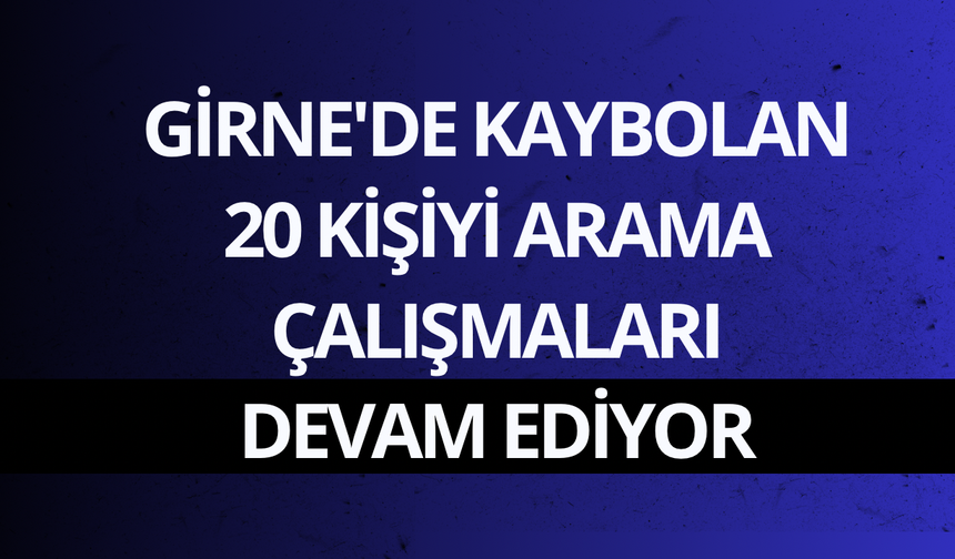 Girne'de kaybolan 20 kişiyi arama çalışmaları devam ediliyor