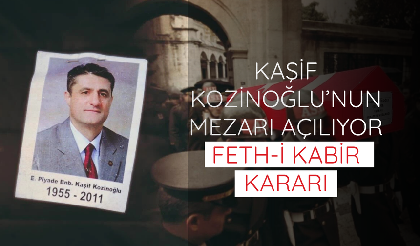 Kaşif Kozinoğlu’nun mezarı açılıyor: Feth-i kabir kararı