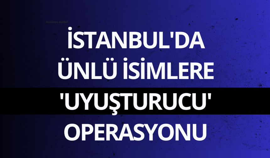 İstanbul'da ünlü isimlere 'uyuşturucu' operasyonu: 18 gözaltı kararı