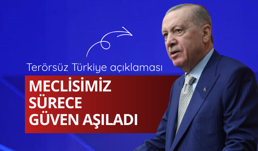 Erdoğan'dan terörsüz Türkiye açıklaması: Meclisimiz sürece güven aşıladı