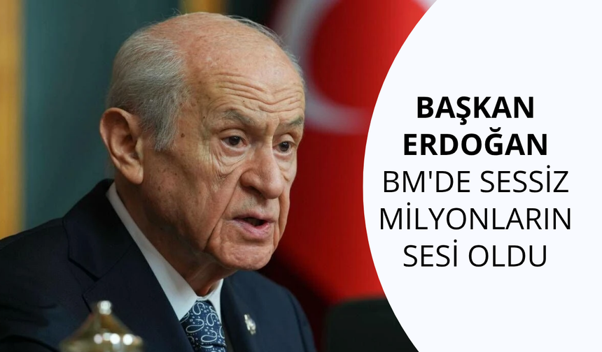 Bahçeli: Cumhurbaşkanı Erdoğan BM'de sessiz milyonların sesi oldu