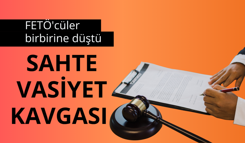 FETÖ'cüler birbirine düştü: Sahte vasiyet kavgası