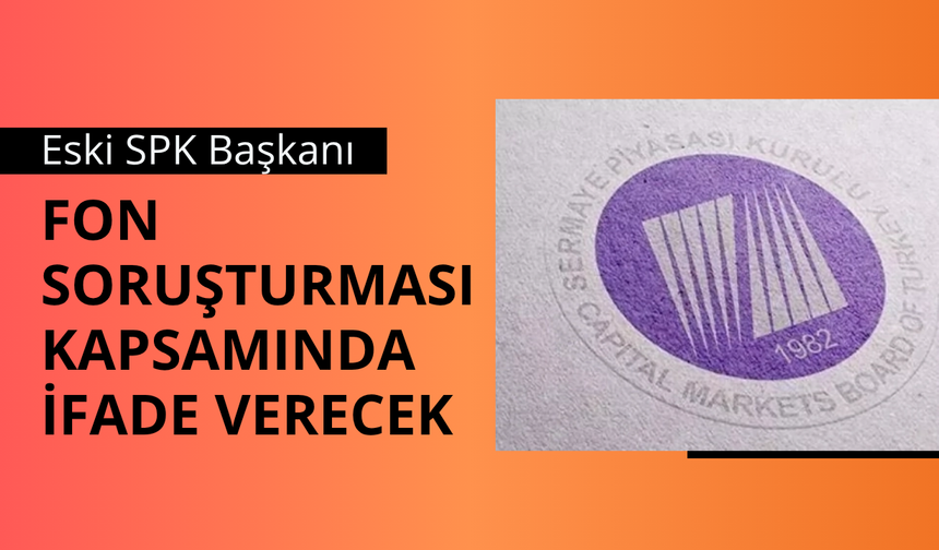 Eski SPK Başkanı Gönül, fon soruşturması kapsamında ifade verecek