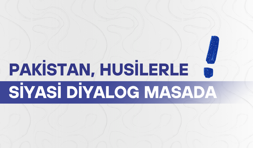 Pakistan: Husilerle siyasi diyalog masada