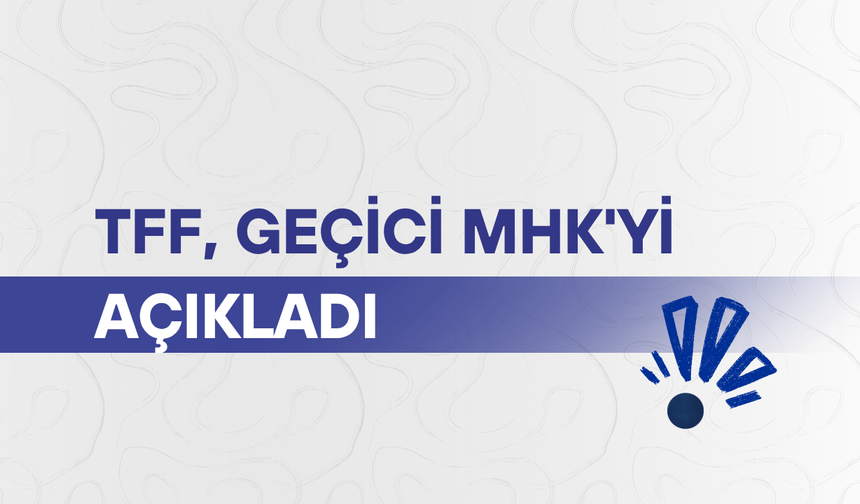TFF, geçici MHK'yi açıkladı