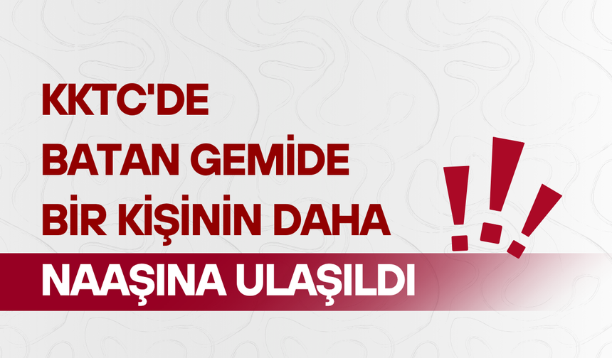 KKTC'de batan gemide bir kişinin daha naaşına ulaşıldı