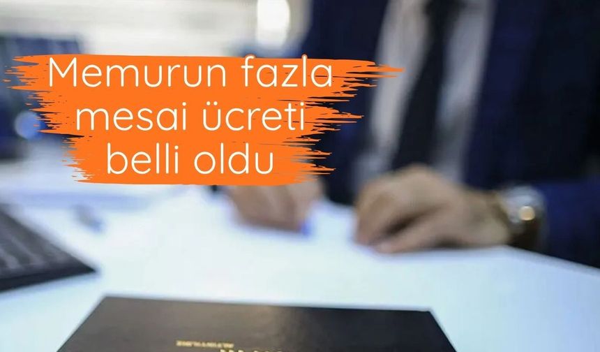 Memurun fazla mesai ücreti belli oldu
